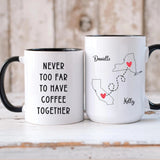 Never Too Far to Have Coffee Together - Personalized Name and State Mug - Custom Gift for Best Friends, Bestie, Sister, Family - Unique Long Distance Friendship Gift - Moving Away Present