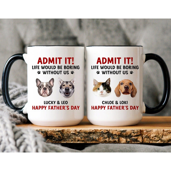 Admit It Life Would Be Boring Without Dog Cat - Funny Personalized Pet's Photo Mug for Dog Cat Owners - Unique Custom Gift for Birthday