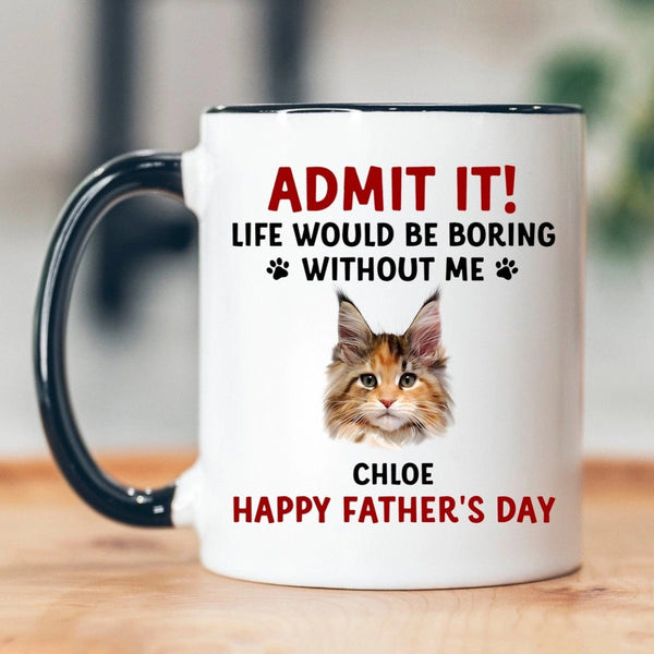 Admit It Life Would Be Boring Without Dog Cat - Funny Personalized Pet's Photo Mug for Dog Cat Owners - Unique Custom Gift for Birthday