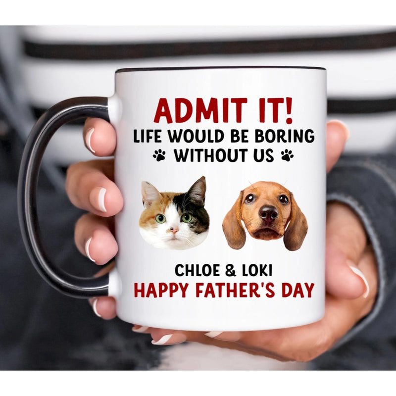 Admit It Life Would Be Boring Without Dog Cat - Funny Personalized Pet's Photo Mug for Dog Cat Owners - Unique Custom Gift for Birthday