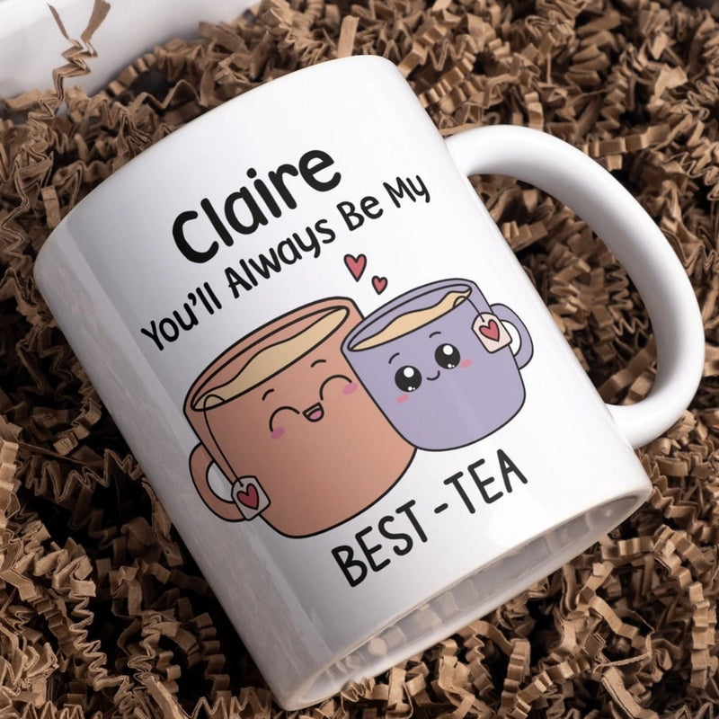 You Will Always Be My Best Tea - Personalized Name Mug - Custom Gift for BFF, Mom, Daughter, Best Friends, Bestie, Sister, Family