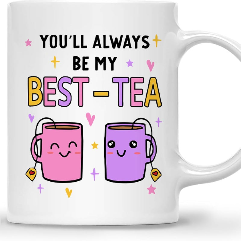 You Will Always Be My Best Tea - Funny Mug Gift for Mom, Daughter, Best Friends, Bestie, Sister, Family