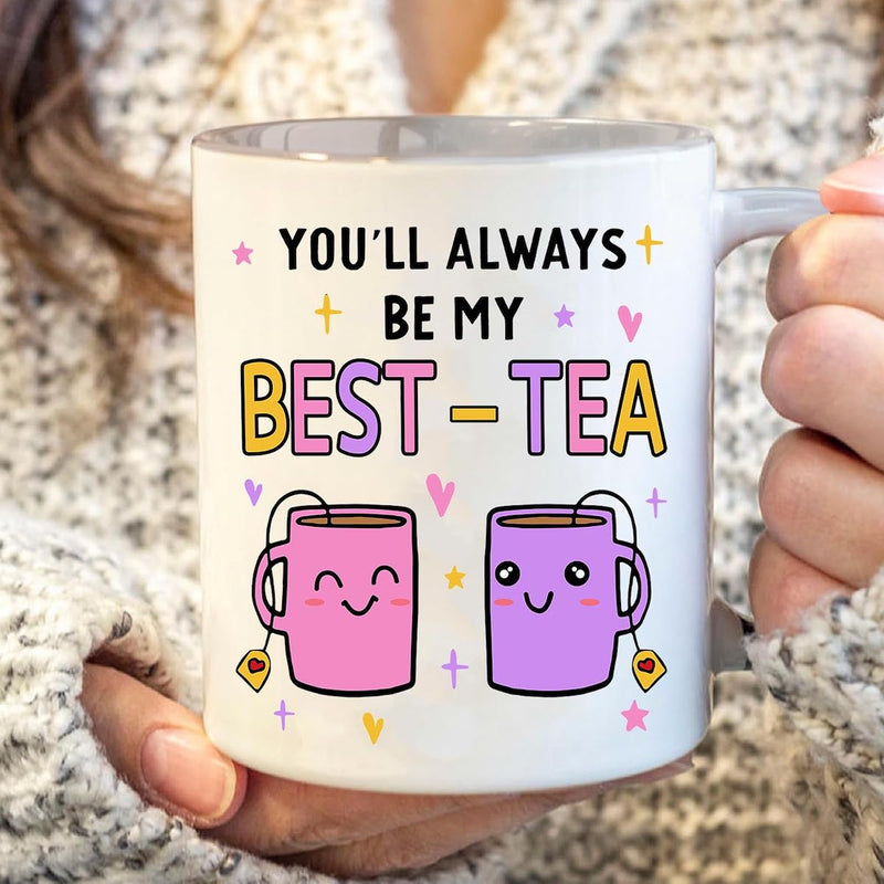 You Will Always Be My Best Tea - Funny Mug Gift for Mom, Daughter, Best Friends, Bestie, Sister, Family