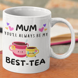 You Will Always Be My Best Tea - Personalized Name Mug - Custom Gift for BFF, Mom, Daughter, Best Friends, Bestie, Sister, Family