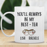 You'll Are Always Be My Best Tea - Personalized Name and State Mug - Custom Gift for Best Friends, Bestie, Sister, Family - Unique Long Distance Friendship Gift - Moving Away Present