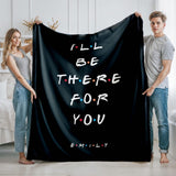 I'll Be There for You - Custom Name Blanket for Family and Friends, Personalized Best Friends BFF Gift