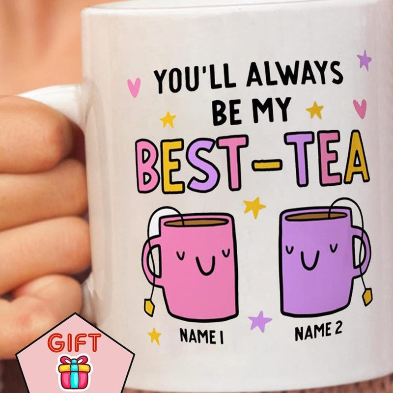 You Will Always Be My Best Tea Forever - Personalized Name Mug - Custom Gift for Mom, Daughter, Best Friends, Bestie, Sister, Family